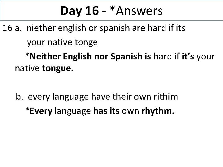Day 16 - *Answers 16 a. niether english or spanish are hard if its