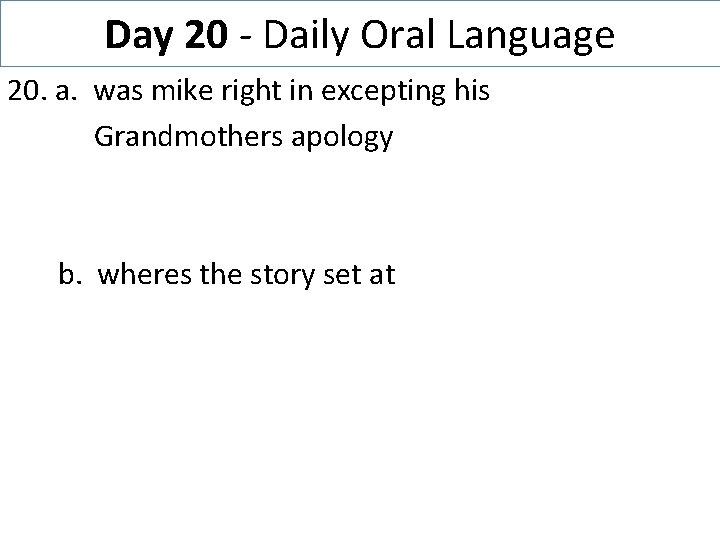 Day 20 - Daily Oral Language 20. a. was mike right in excepting his