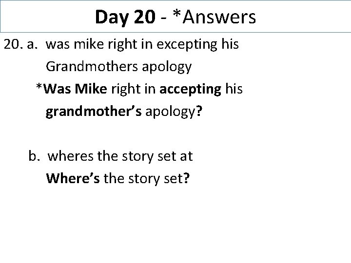 Day 20 - *Answers 20. a. was mike right in excepting his Grandmothers apology