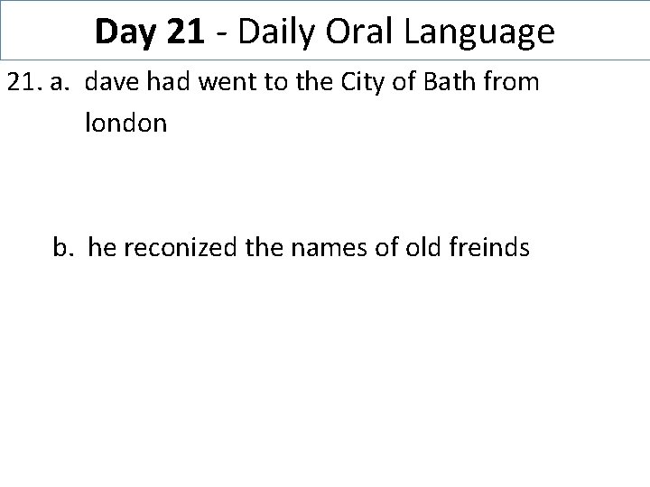 Day 21 - Daily Oral Language 21. a. dave had went to the City