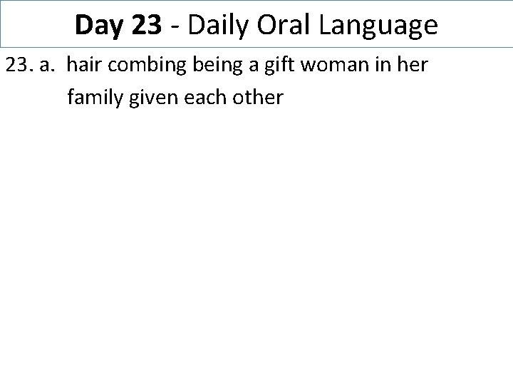 Day 23 - Daily Oral Language 23. a. hair combing being a gift woman