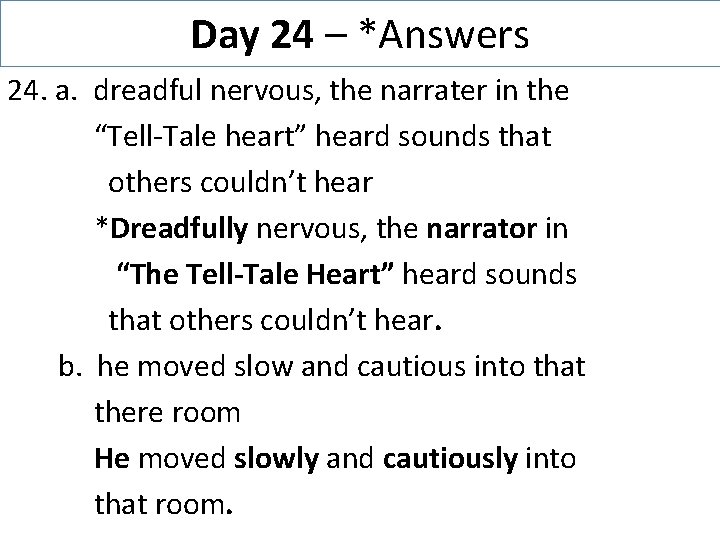 Day 24 – *Answers 24. a. dreadful nervous, the narrater in the “Tell-Tale heart”