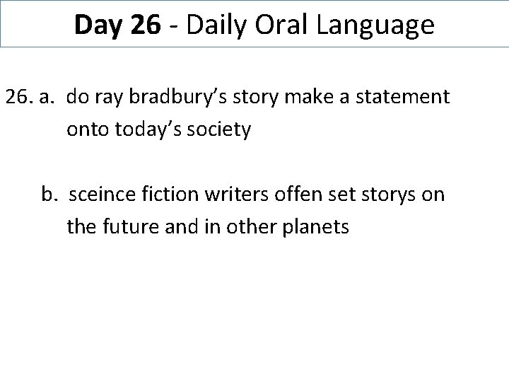 Day 26 - Daily Oral Language 26. a. do ray bradbury’s story make a