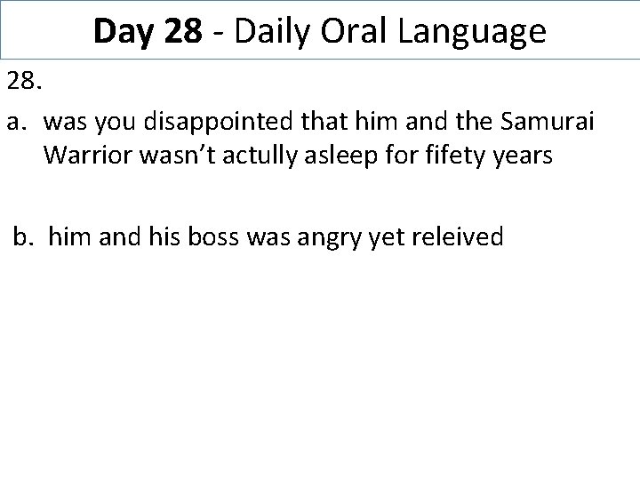 Day 28 - Daily Oral Language 28. a. was you disappointed that him and