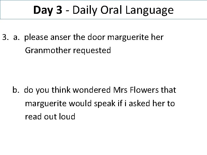 Day 3 - Daily Oral Language 3. a. please anser the door marguerite her
