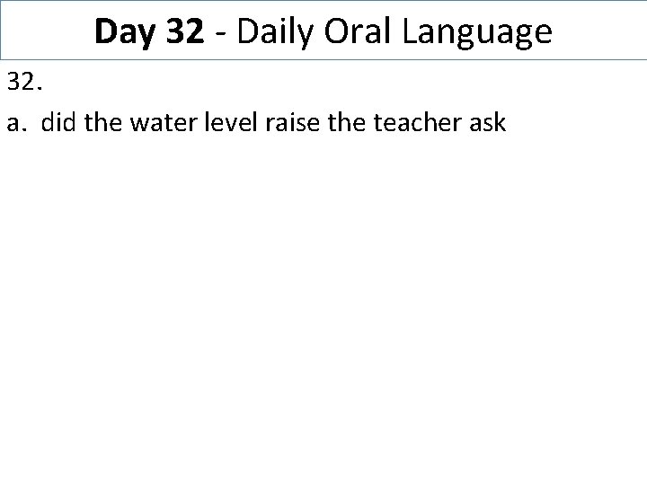 Day 32 - Daily Oral Language 32. a. did the water level raise the