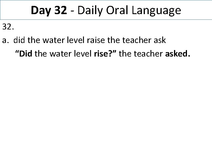 Day 32 - Daily Oral Language 32. a. did the water level raise the