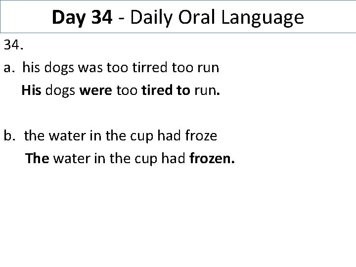 Day 34 - Daily Oral Language 34. a. his dogs was too tirred too