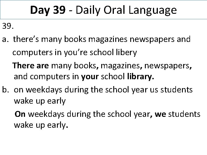 Day 39 - Daily Oral Language 39. a. there’s many books magazines newspapers and