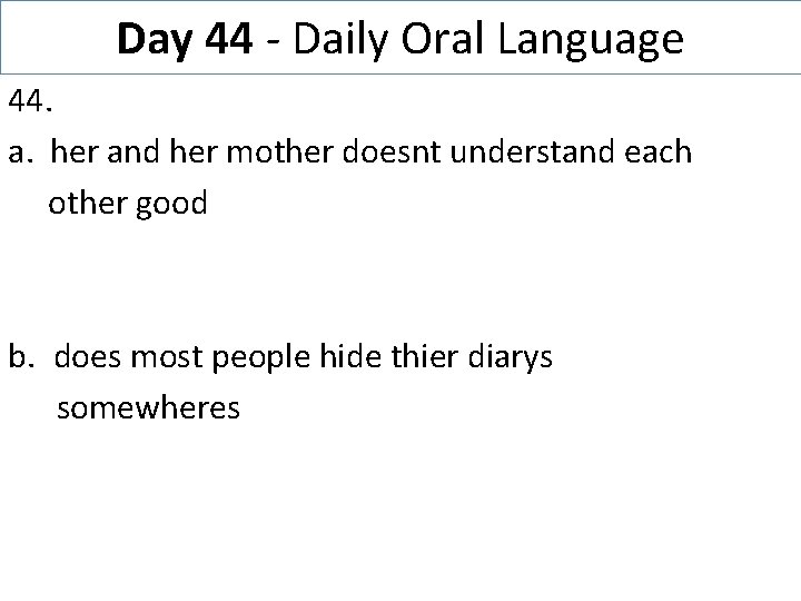 Day 44 - Daily Oral Language 44. a. her and her mother doesnt understand