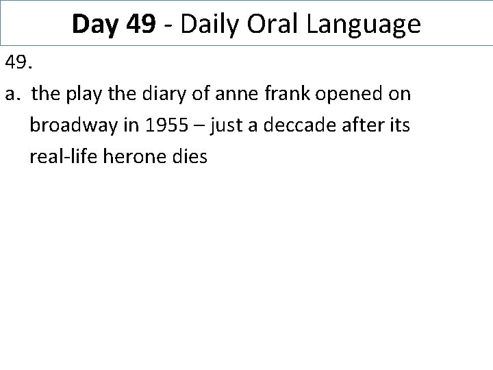 Day 49 - Daily Oral Language 49. a. the play the diary of anne