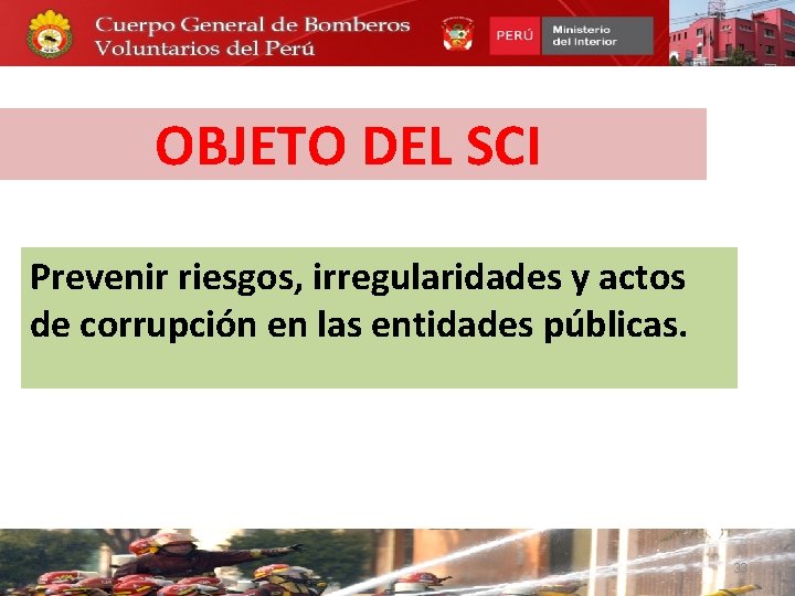 OBJETO DEL SCI Prevenir riesgos, irregularidades y actos de corrupción en las entidades públicas.