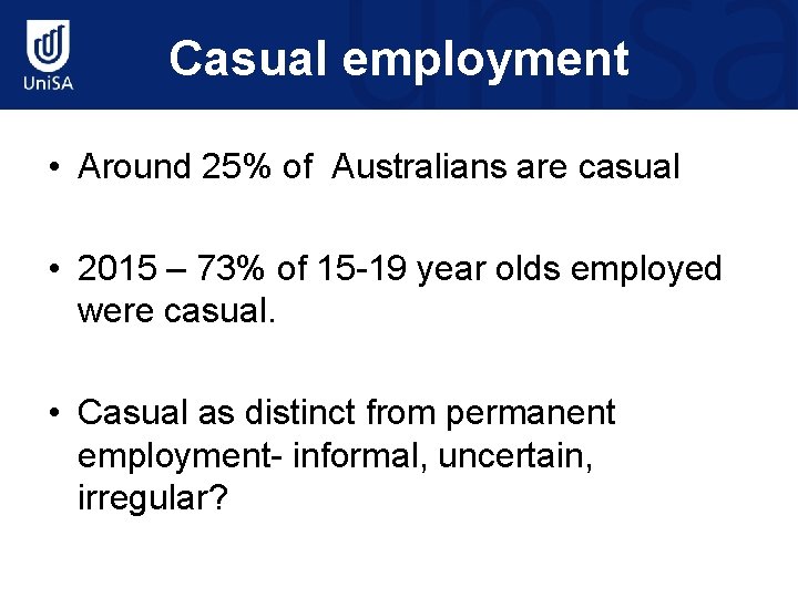 Casual employment • Around 25% of Australians are casual • 2015 – 73% of