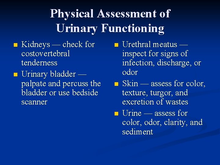 Physical Assessment of Urinary Functioning n n Kidneys — check for costovertebral tenderness Urinary