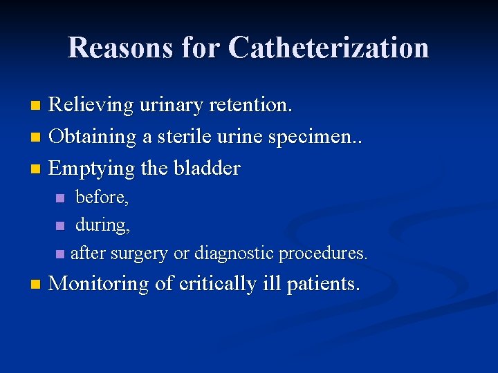 Reasons for Catheterization Relieving urinary retention. n Obtaining a sterile urine specimen. . n