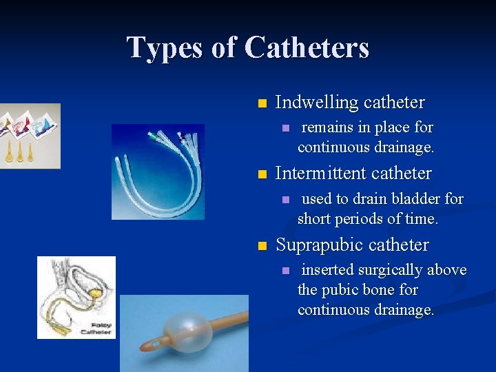 Types of Catheters n Indwelling catheter n n Intermittent catheter n n remains in