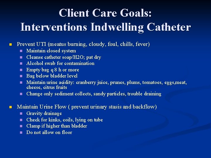 Client Care Goals: Interventions Indwelling Catheter n Prevent UTI (meatus burning, cloudy, foul, chills,
