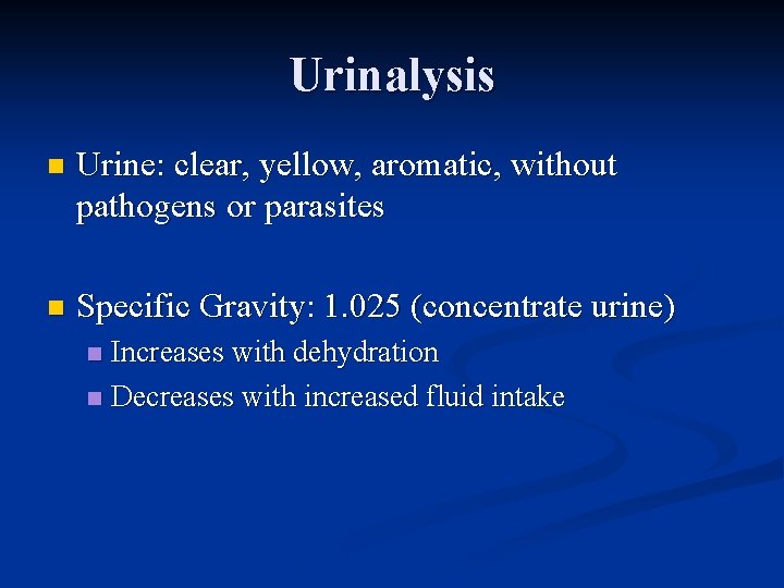 Urinalysis n Urine: clear, yellow, aromatic, without pathogens or parasites n Specific Gravity: 1.