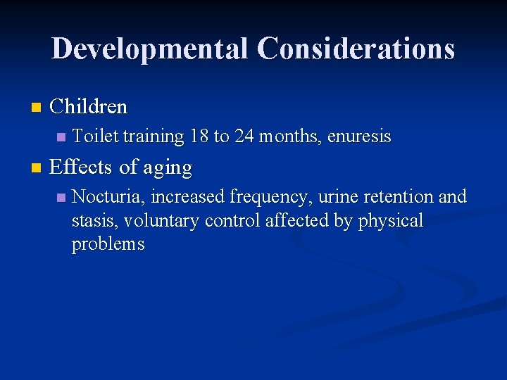 Developmental Considerations n Children n n Toilet training 18 to 24 months, enuresis Effects