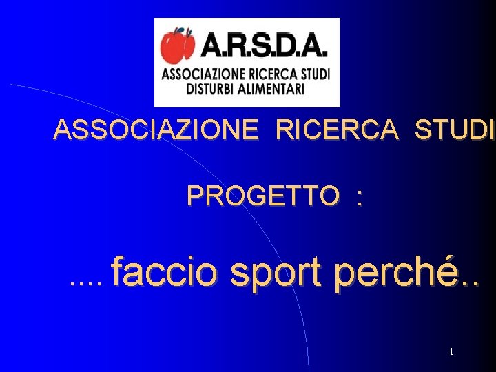 ARSDA ASSOCIAZIONE RICERCA STUDI PROGETTO : …. faccio sport perché. . 1 