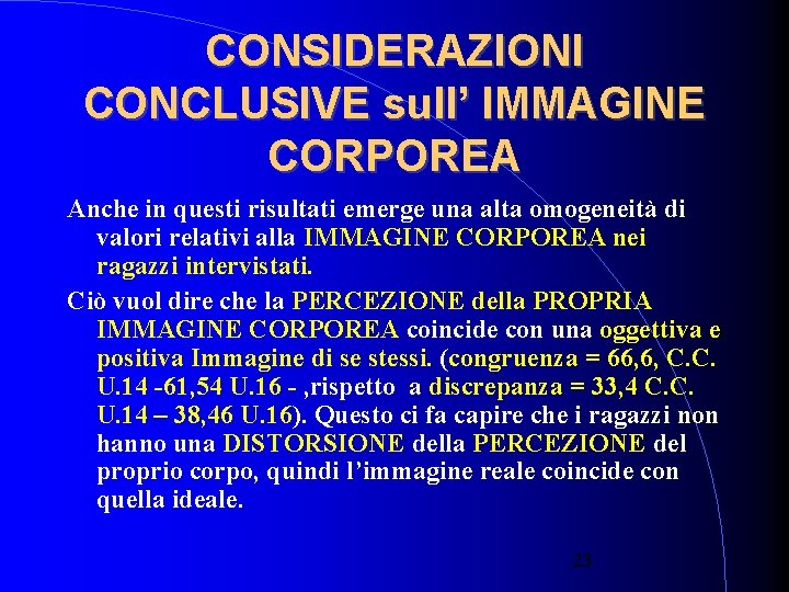 CONSIDERAZIONI CONCLUSIVE sull’ IMMAGINE CORPOREA Anche in questi risultati emerge una alta omogeneità di