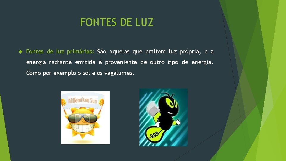 FONTES DE LUZ Fontes de luz primárias: São aquelas que emitem luz própria, e