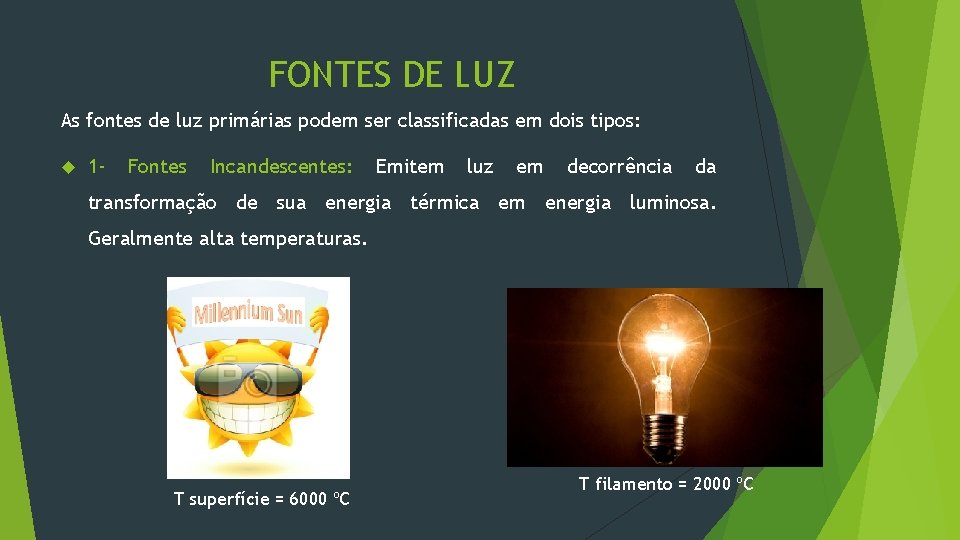 FONTES DE LUZ As fontes de luz primárias podem ser classificadas em dois tipos: