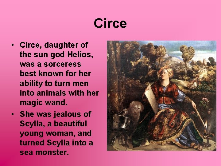 Circe • Circe, daughter of the sun god Helios, was a sorceress best known