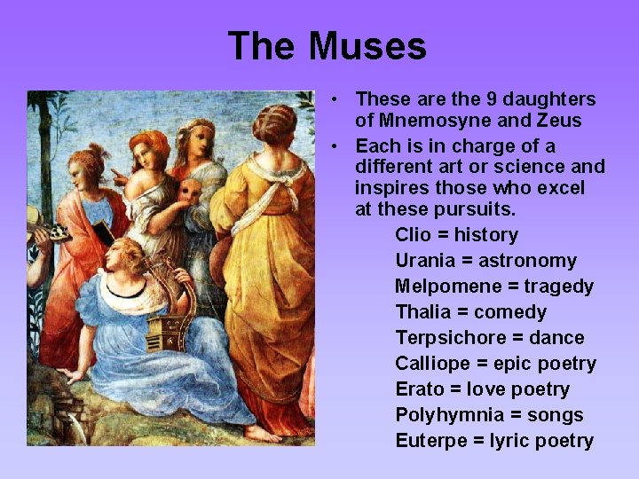 The Muses • These are the 9 daughters of Mnemosyne and Zeus • Each
