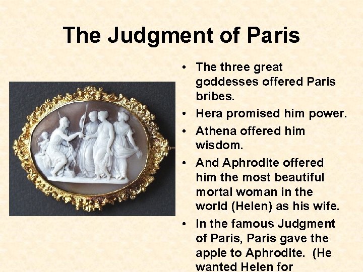 The Judgment of Paris • The three great goddesses offered Paris bribes. • Hera