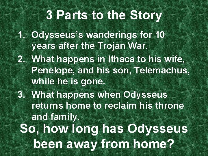 3 Parts to the Story 1. Odysseus’s wanderings for 10 years after the Trojan