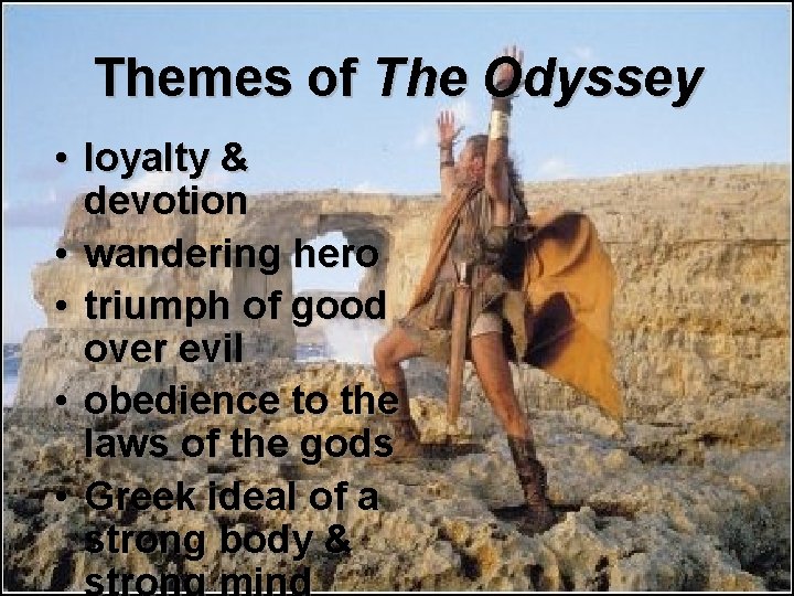 Themes of The Odyssey • loyalty & devotion • wandering hero • triumph of