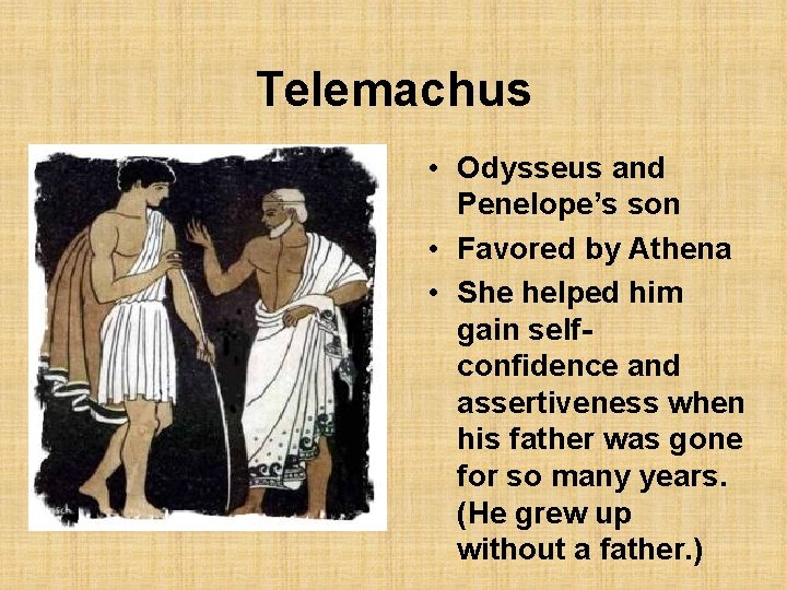 Telemachus • Odysseus and Penelope’s son • Favored by Athena • She helped him