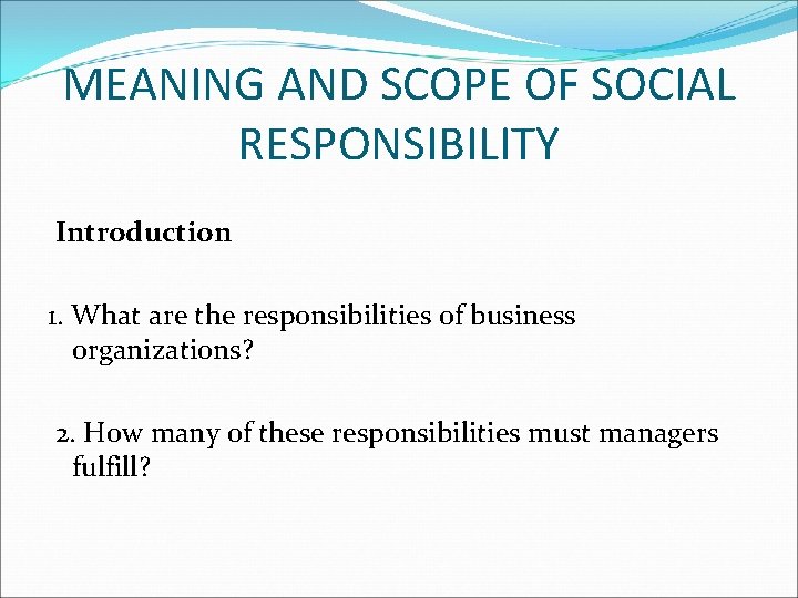MEANING AND SCOPE OF SOCIAL RESPONSIBILITY Introduction 1. What are the responsibilities of business