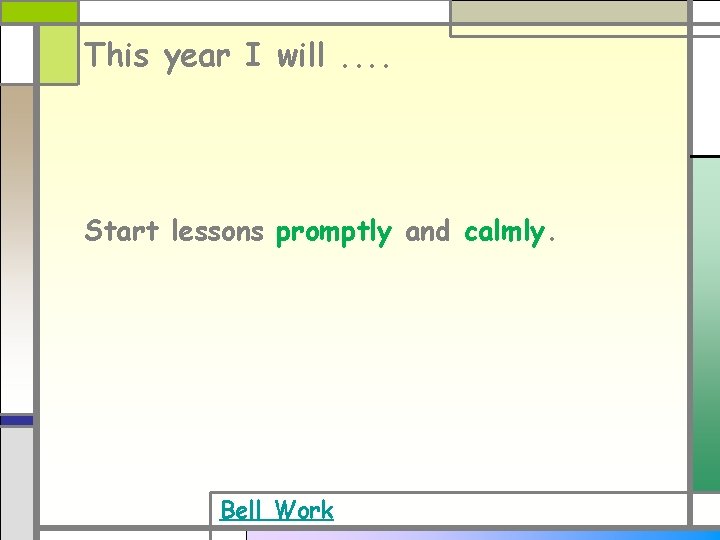 This year I will. . Start lessons promptly and calmly. Bell Work This year I will. . Start lessons promptly and calmly. Bell Work