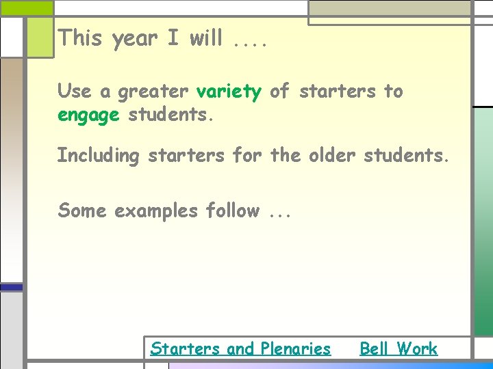 This year I will. . Use a greater variety of starters to engage students. This year I will. . Use a greater variety of starters to engage students.