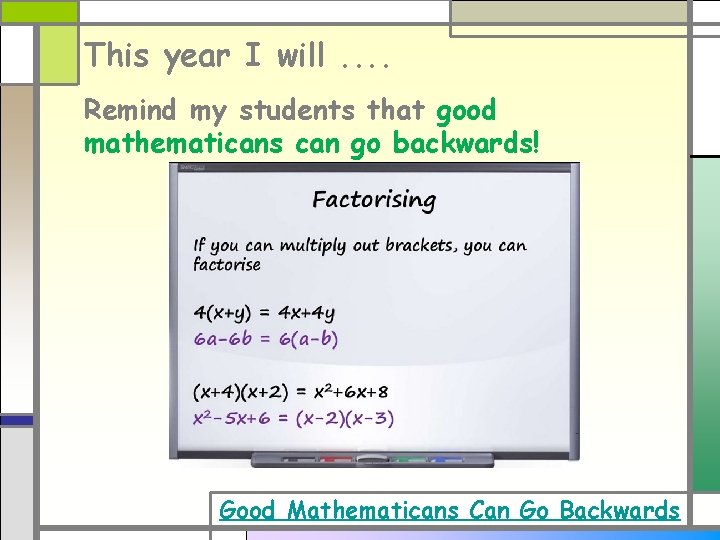 This year I will. . Remind my students that good mathematicans can go backwards! This year I will. . Remind my students that good mathematicans can go backwards!