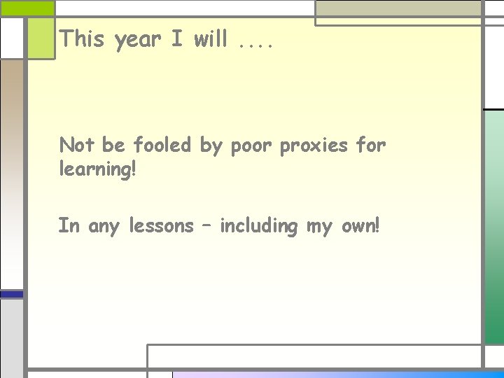This year I will. . Not be fooled by poor proxies for learning! In This year I will. . Not be fooled by poor proxies for learning! In