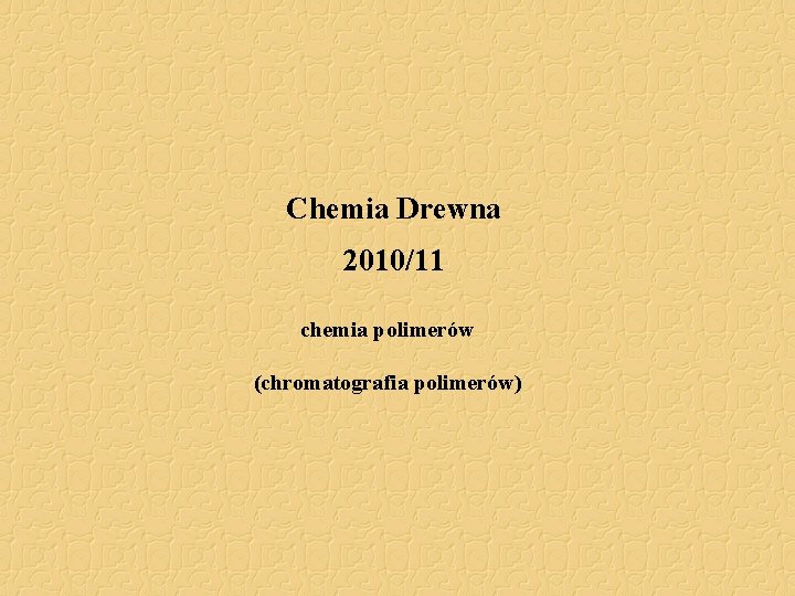 Chemia Drewna 2010/11 chemia polimerów (chromatografia polimerów) Chemia Drewna 2010/11 chemia polimerów (chromatografia polimerów)
