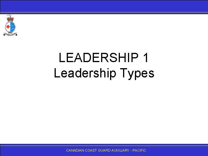 LEADERSHIP 1 Leadership Types CANADIANCOASTGUARDAUXILIARY- -PACIFIC 