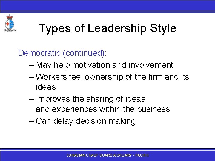 Types of Leadership Style Democratic (continued): – May help motivation and involvement – Workers