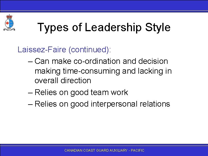 Types of Leadership Style Laissez-Faire (continued): – Can make co-ordination and decision making time-consuming
