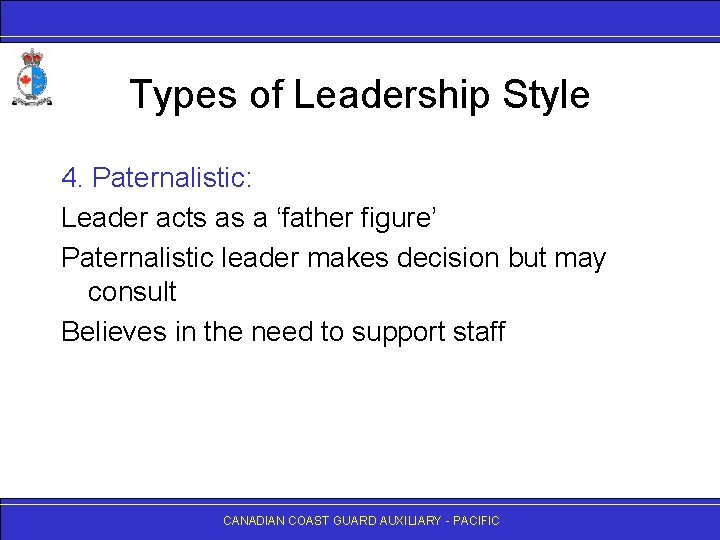 Types of Leadership Style 4. Paternalistic: Leader acts as a ‘father figure’ Paternalistic leader