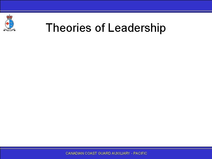 Theories of Leadership CANADIAN COAST GUARD AUXILIARY - PACIFIC 