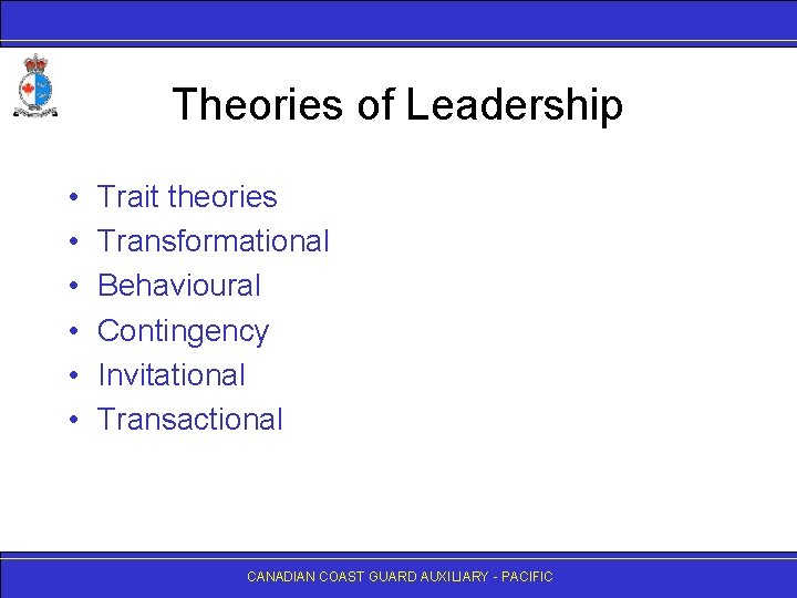 Theories of Leadership • • • Trait theories Transformational Behavioural Contingency Invitational Transactional CANADIAN