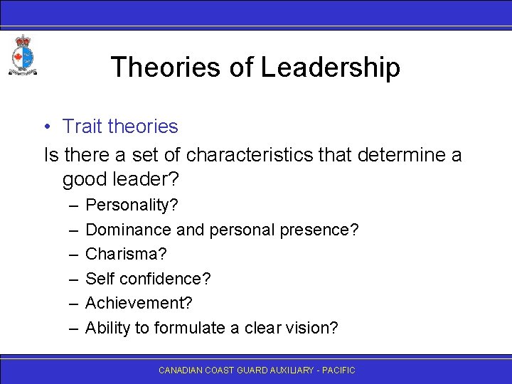 Theories of Leadership • Trait theories Is there a set of characteristics that determine