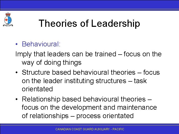 Theories of Leadership • Behavioural: Imply that leaders can be trained – focus on