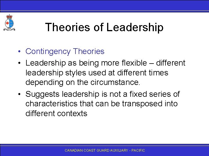 Theories of Leadership • Contingency Theories • Leadership as being more flexible – different