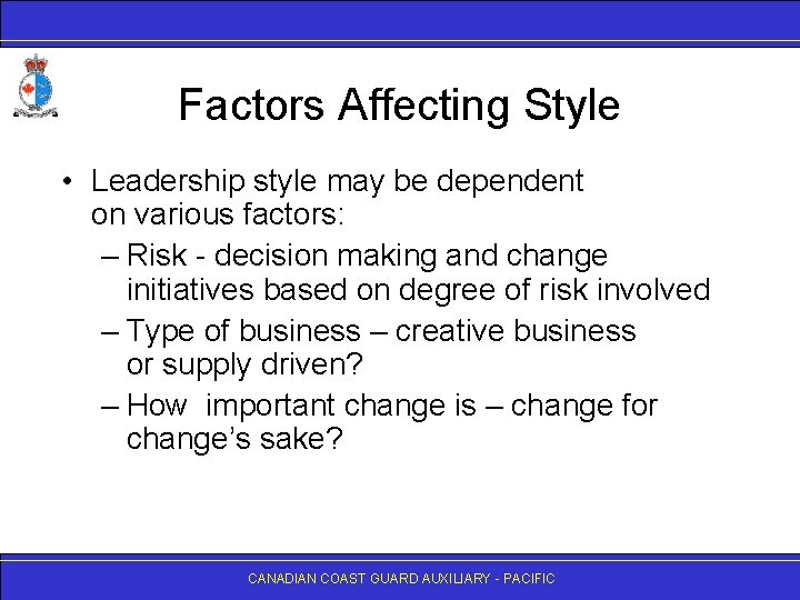 Factors Affecting Style • Leadership style may be dependent on various factors: – Risk