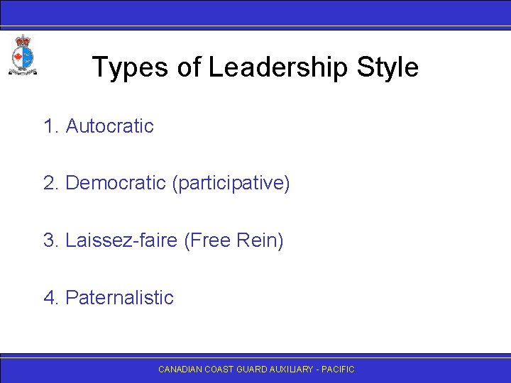 Types of Leadership Style 1. Autocratic 2. Democratic (participative) 3. Laissez-faire (Free Rein) 4.